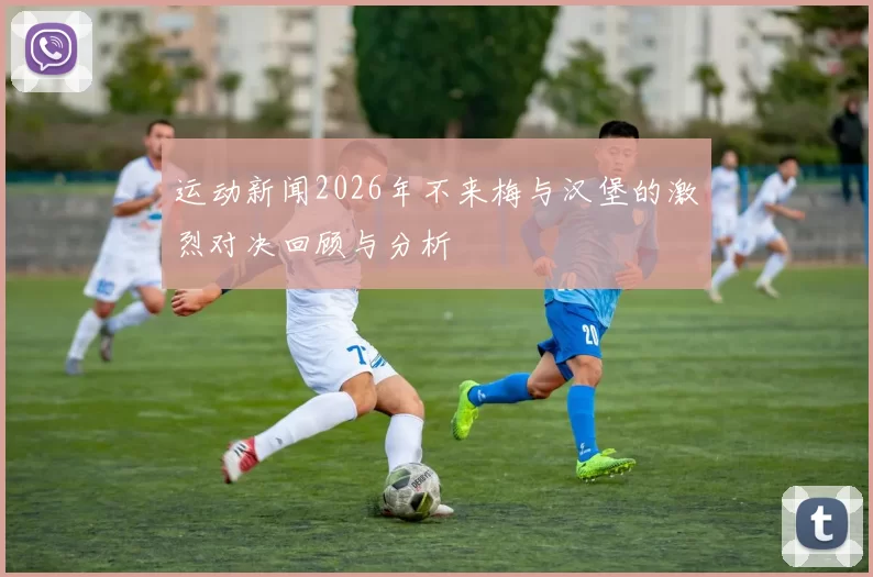 运动新闻2026年不来梅与汉堡的激烈对决回顾与分析